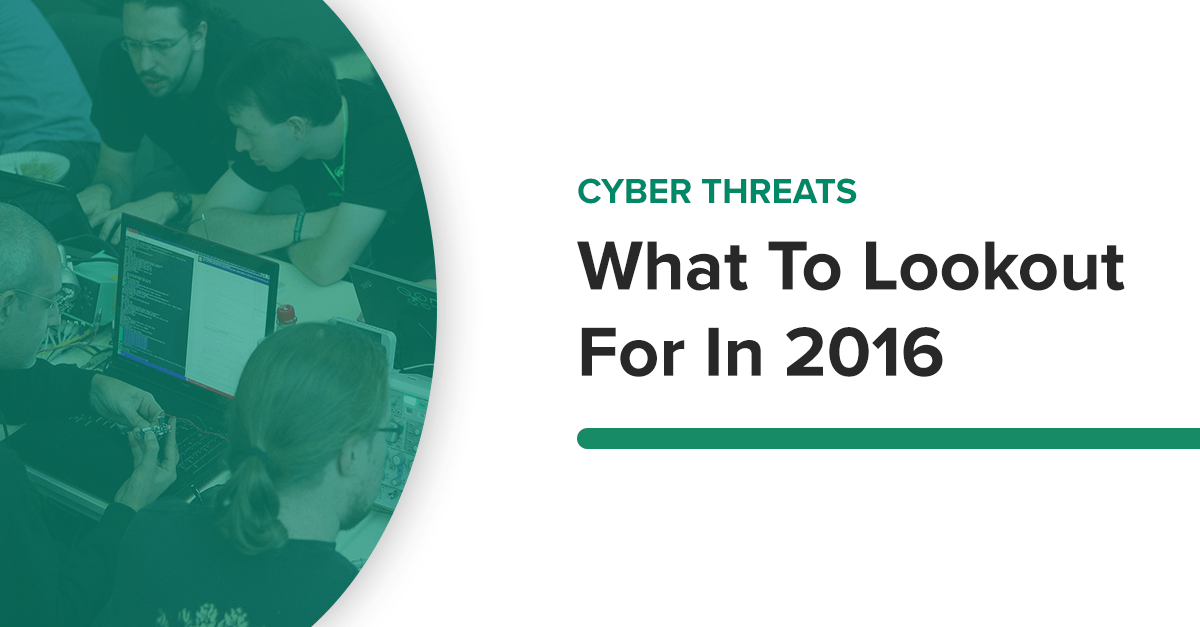The 3 Biggest Cyber-Threats to Watch Out For In 2016 And How to Protect Yourself
